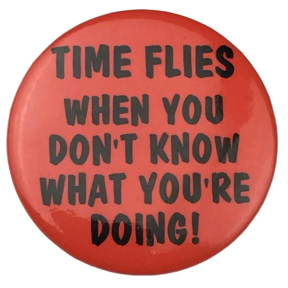 Time Flies When You Don't Know What You're Doing Humorous Pin Button Pinback VTG